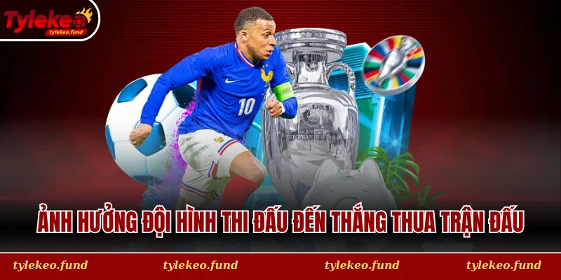 Ảnh hưởng đội hình thi đấu đến thắng thua trận đấu