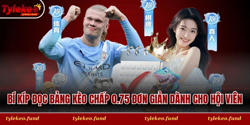 Bí kíp đọc bảng kèo chấp 0.75 cực kỳ đơn giản dành cho hội viên