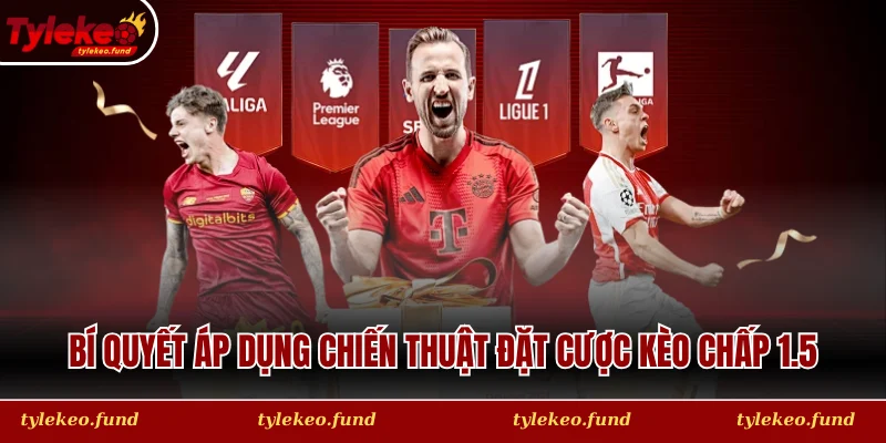Bí quyết áp dụng chiến thuật đặt cược Kèo chấp 1.5 tại hệ thống