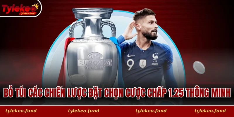 Bỏ túi các chiến lược đặt chọn cược chấp 1.25 thông minh