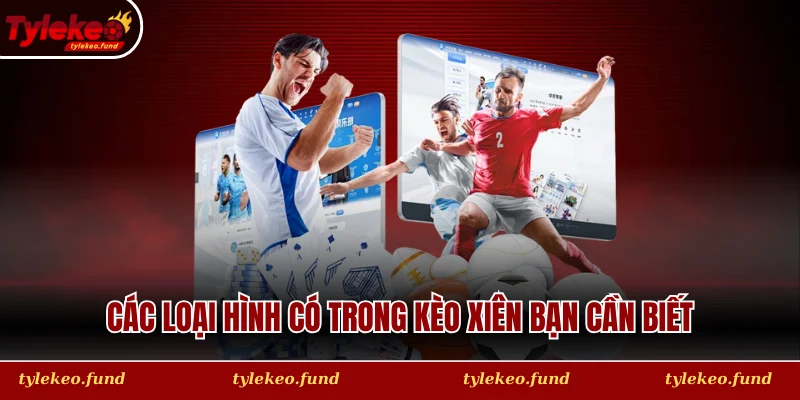 Các loại hình có trong kèo xiên bạn cần biết
