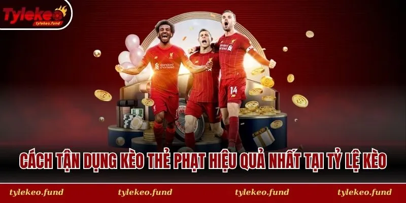 Cách tận dụng kèo thẻ phạt hiệu quả nhất tại Tỷ Lệ Kèo