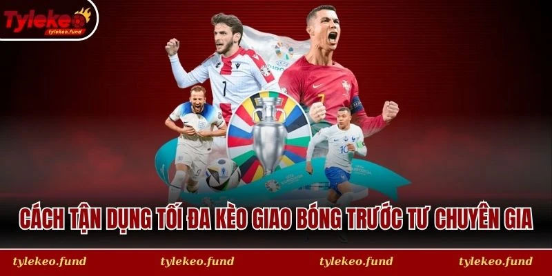 Cách tận dụng tối đa kèo giao bóng trước tư chuyên gia