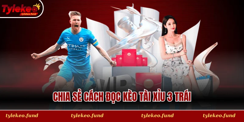 Chia sẻ cách đọc kèo tài xỉu 3 trái