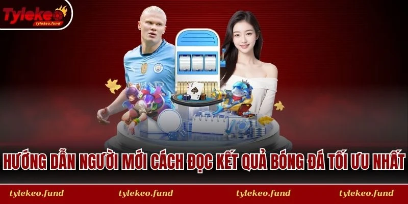 Hướng dẫn người mới cách đọc kết quả bóng đá tối ưu nhất