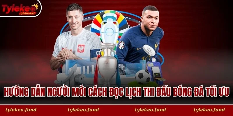 Hướng dẫn người mới cách đọc lịch thi đấu bóng đá tối ưu nhất