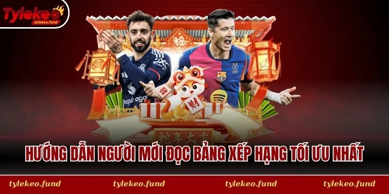 Hướng dẫn người mới đọc bảng xếp hạng tối ưu nhất