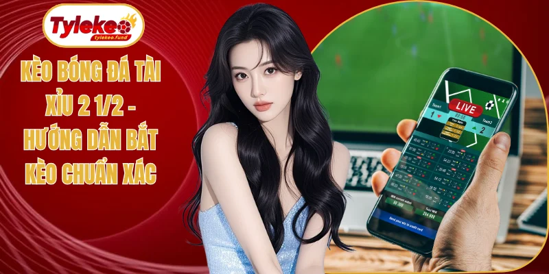 Kèo bóng đá tài xỉu 2 1/2