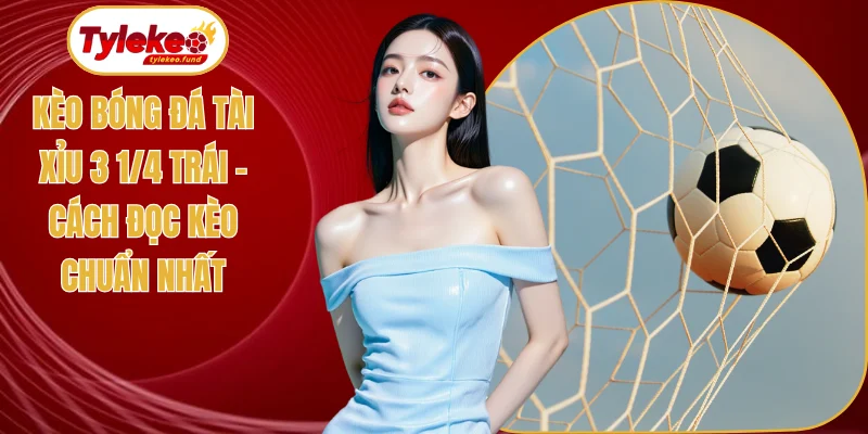 Kèo bóng đá tài xỉu 3 1/4 trái