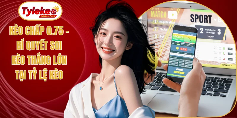 Kèo chấp 0.75