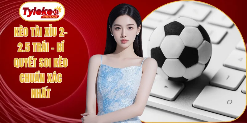 Kèo tài xỉu 2-2.5