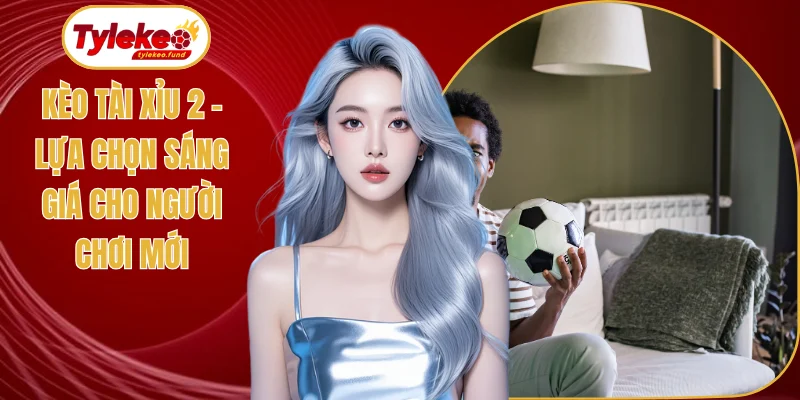 Kèo tài xỉu 2