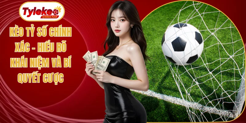 Kèo tỷ số chính xác