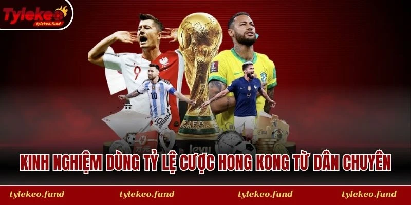 Kinh nghiệm dùng tỷ lệ cược Hong Kong từ dân chuyên