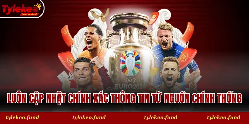 Luôn cập nhật chính xác thông tin từ nguồn chính thống