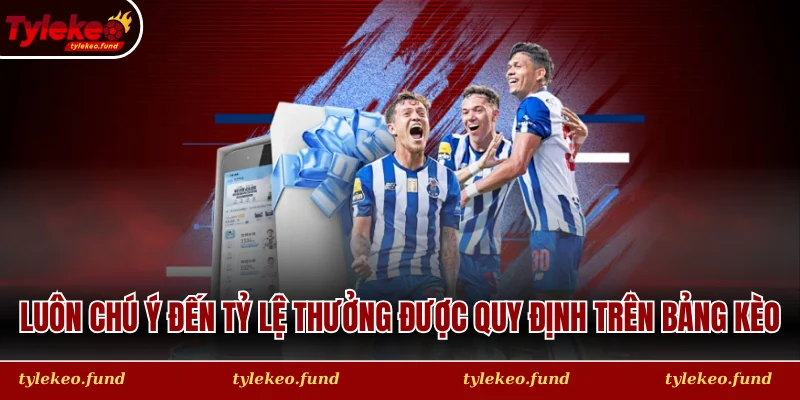 Luôn chú ý đến tỷ lệ thưởng được quy định trên bảng kèo