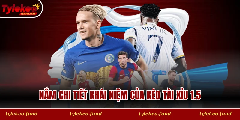Nắm chi tiết khái niệm của kèo tài xỉu 1.5