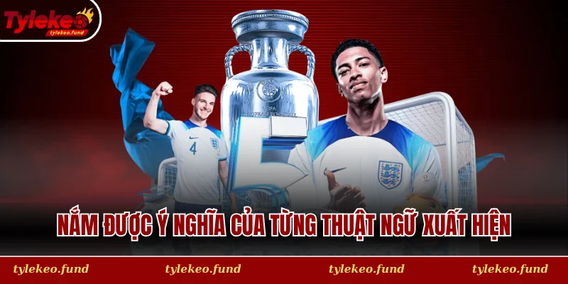 Nắm được ý nghĩa của từng thuật ngữ xuất hiện