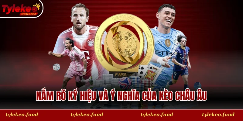 Nắm rõ ký hiệu và ý nghĩa của kèo châu Âu