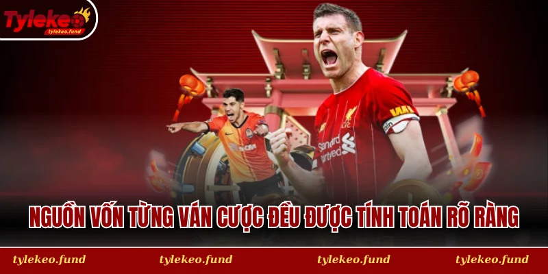 Nguồn vốn trong từng ván cược đều được tính toán rõ ràng