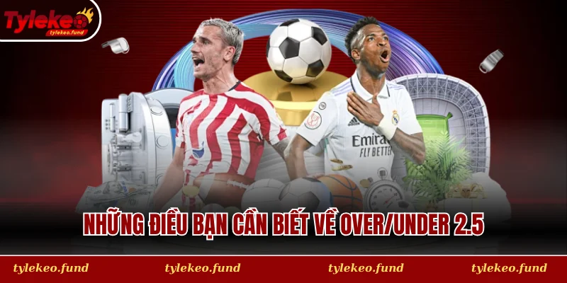 Những điều bạn cần biết về Over/Under 2.5