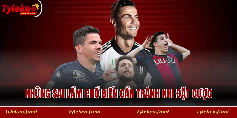 Những sai lầm phổ biến cần tránh khi đặt cược