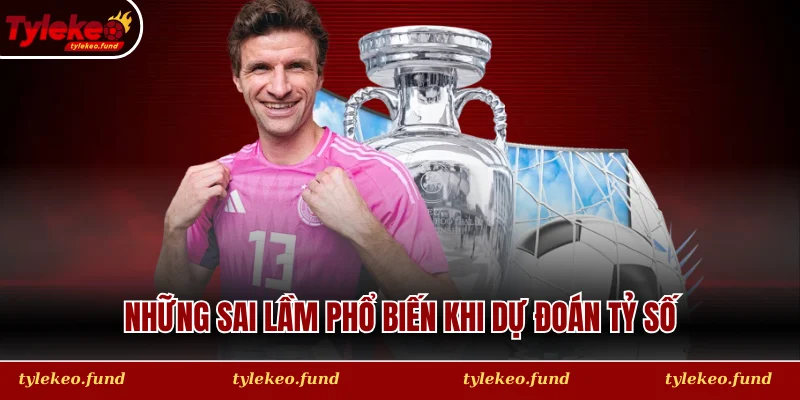 Những sai lầm phổ biến khi dự đoán tỷ số