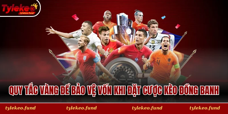 Quy tắc vàng để bảo vệ vốn khi đặt cược Kèo đồng banh