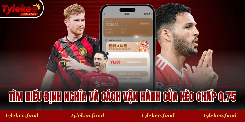Tìm hiểu định nghĩa và cách vận hành của Kèo chấp 0.75 