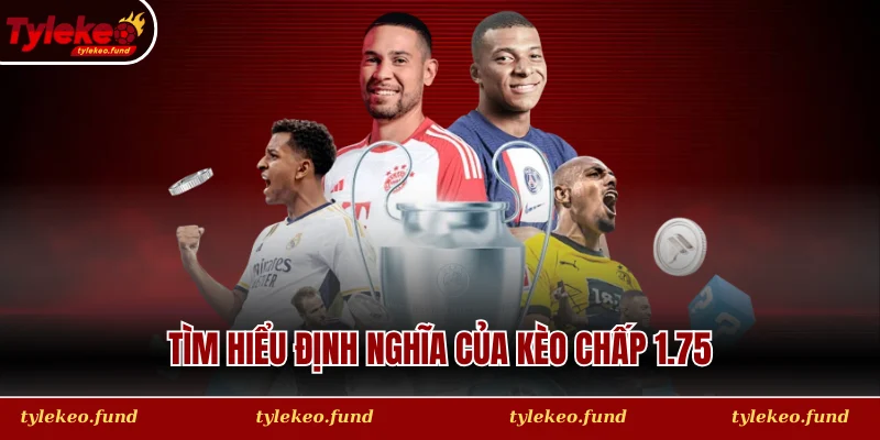 Tìm hiểu định nghĩa và cách vận hành dòng tiền của kèo chấp 1.75