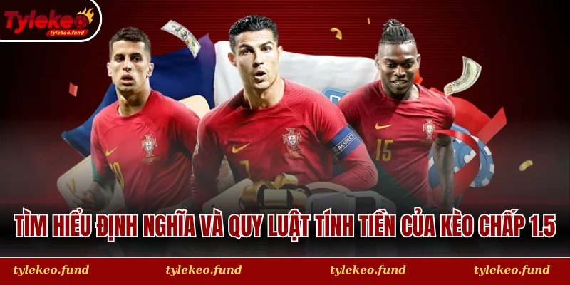 Tìm hiểu định nghĩa và quy luật tính tiền của Kèo chấp 1.5