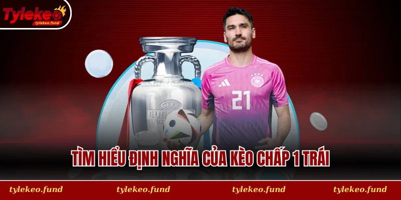 Tìm hiểu định nghĩa và quy luật vận hành của Kèo chấp 1 trái