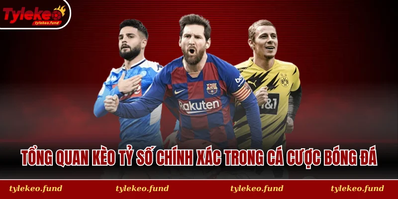 Giới thiệu kèo tỷ số chính xác trong cá cược bóng đá 2026