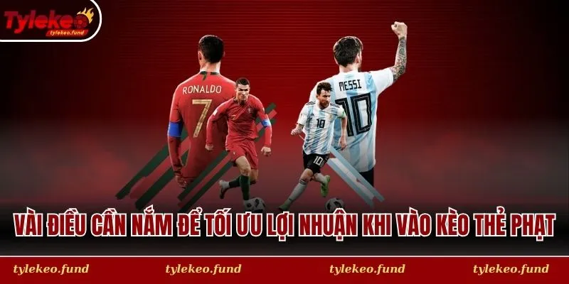 Vài điều cần nắm để tối ưu lợi nhuận khi vào kèo thẻ phạt